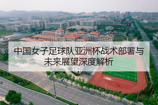 中国女子足球队亚洲杯战术部署与未来展望深度解析